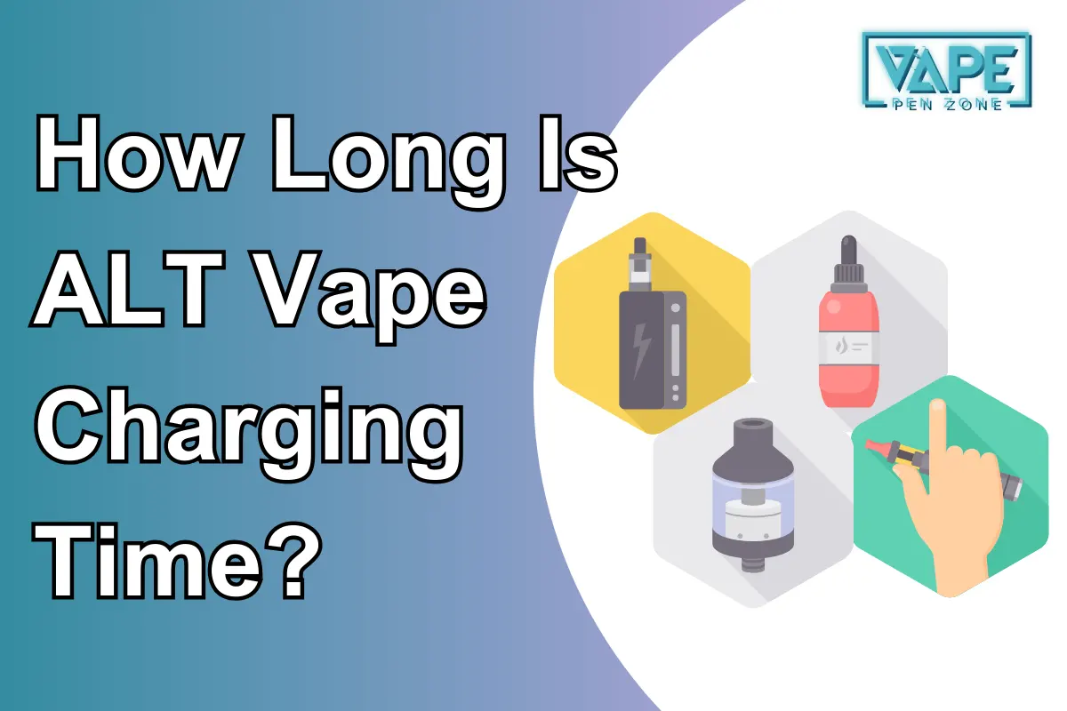 How Long Is ALT Vape Charging Time?