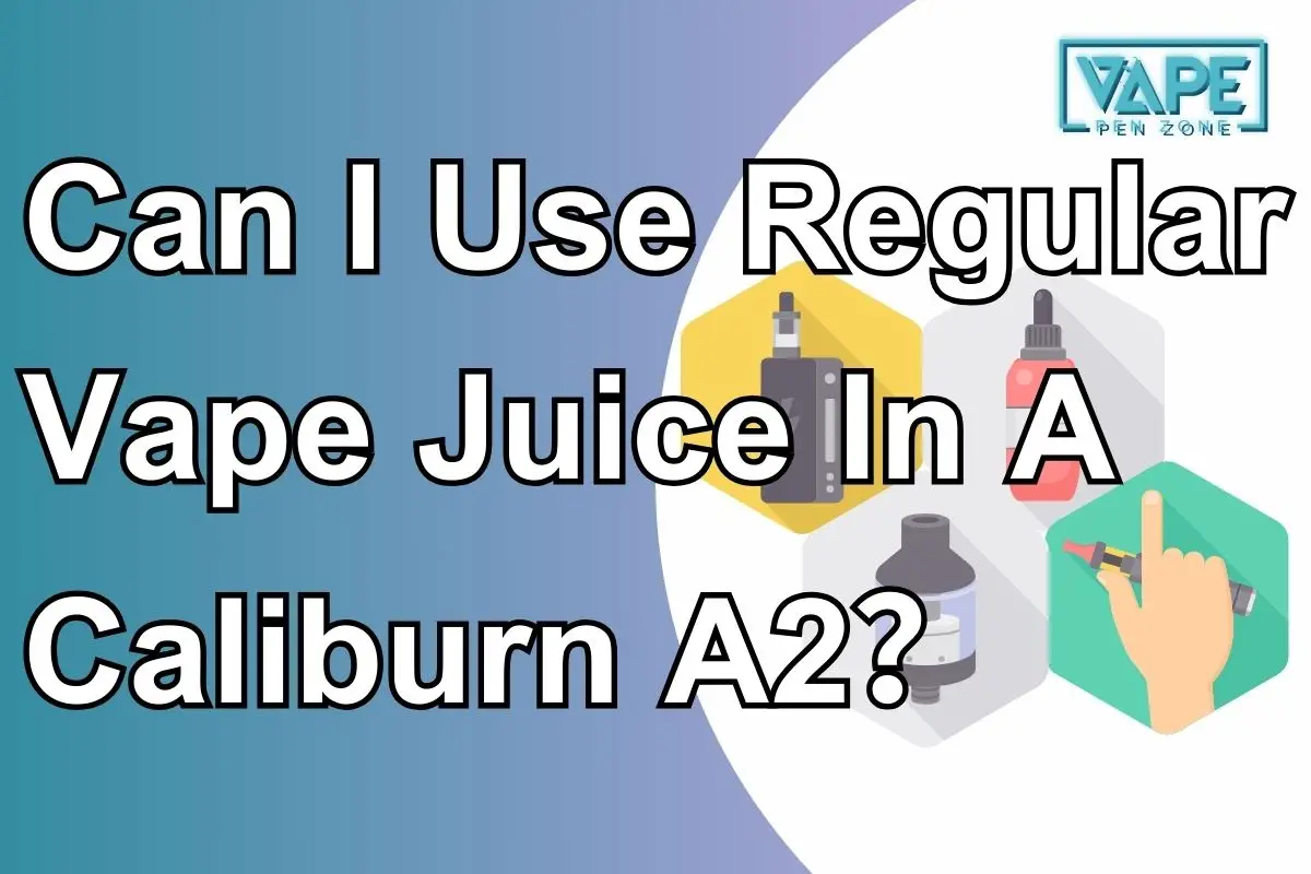 Can I Use Regular Vape Juice In A Caliburn A2