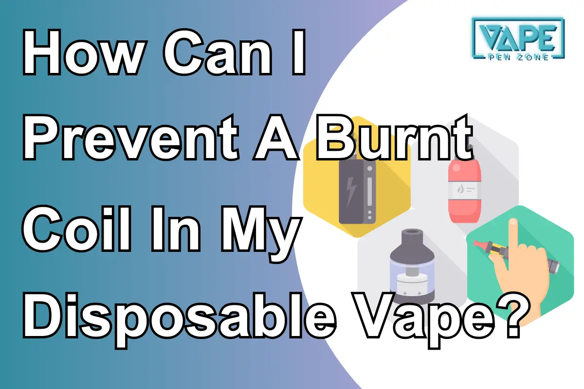 How Can I Prevent A Burnt Coil In My Disposable Vape?