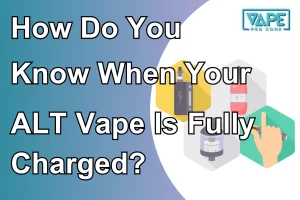 How Do You Know When Your ALT Vape Is Fully Charged?