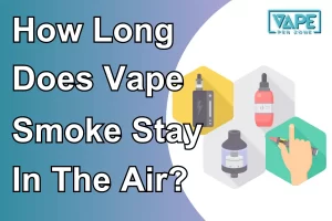 How Long Does Vape Smoke Stay In The Air