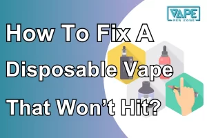 How To Fix A Disposable Vape That Won’t Hit