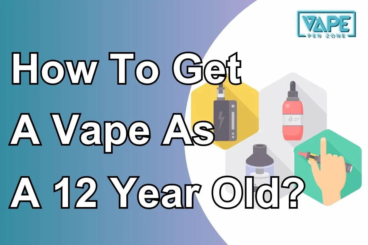 How To Get A Vape As A 12 Year Old