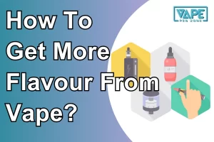 How To Get More Flavour From Vape