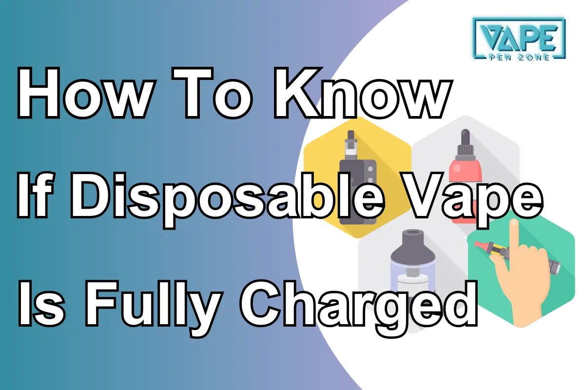 How To Know If Disposable Vape Is Fully Charged