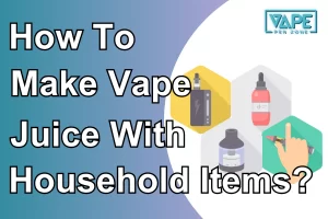 How To Make Vape Juice With Household Items?