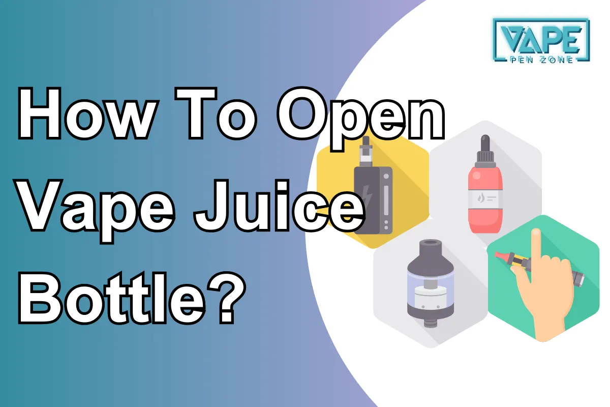 How To Open Vape Juice Bottle?