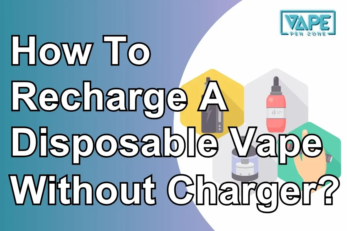 How To Recharge A Disposable Vape Without Charger