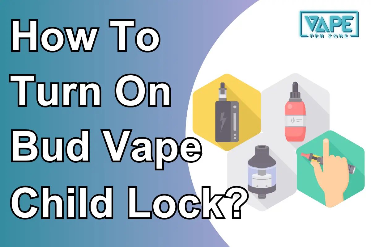 How To Turn On Bud Vape Child Lock