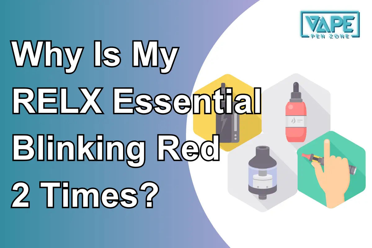 Why Is My RELX Essential Blinking Red 2 Times?