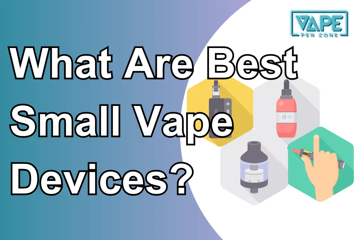 What Are Best Small Vape Devices?