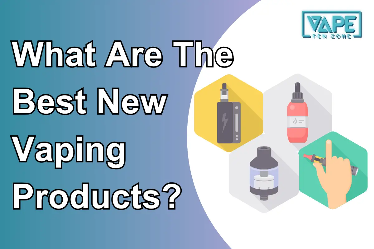 What Are The Best New Vaping Products?