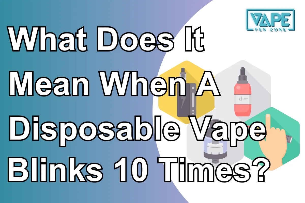 What Does It Mean When A Disposable Vape Blinks 10 Times