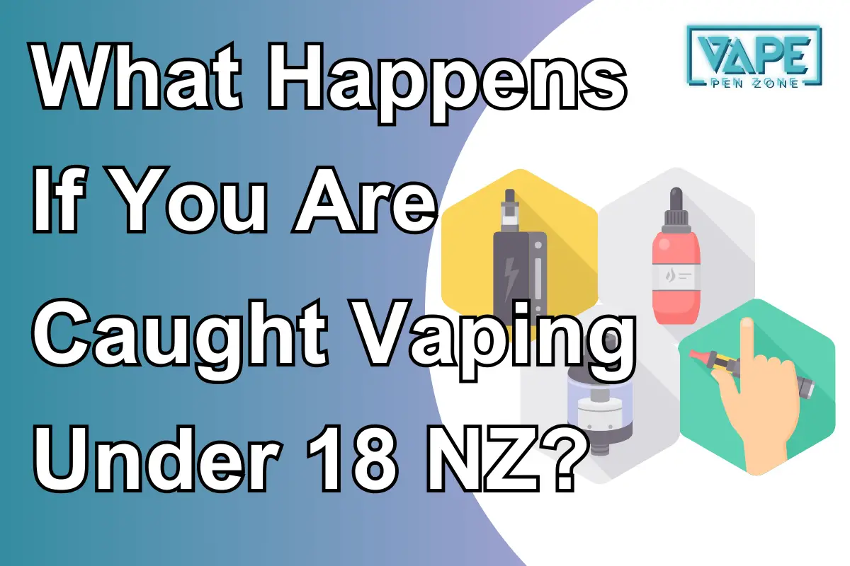 What Happens If You Are Caught Vaping Under 18 NZ