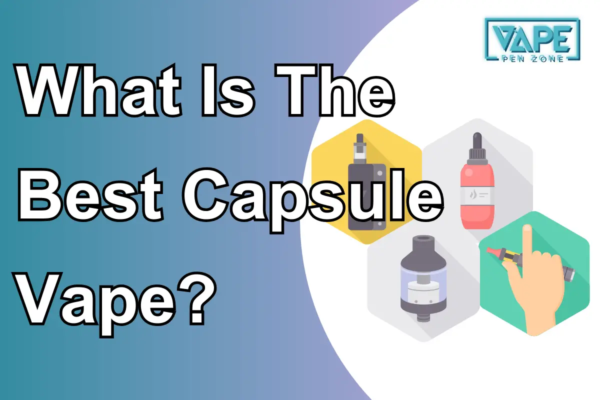 What Is The Best Capsule Vape?