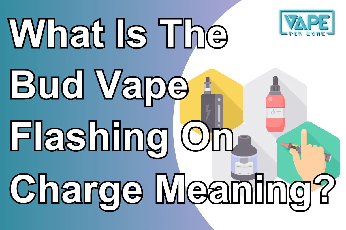 What Is The Bud Vape Flashing On Charge Meaning?