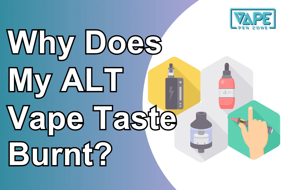 Why does my ALT vape taste burnt?