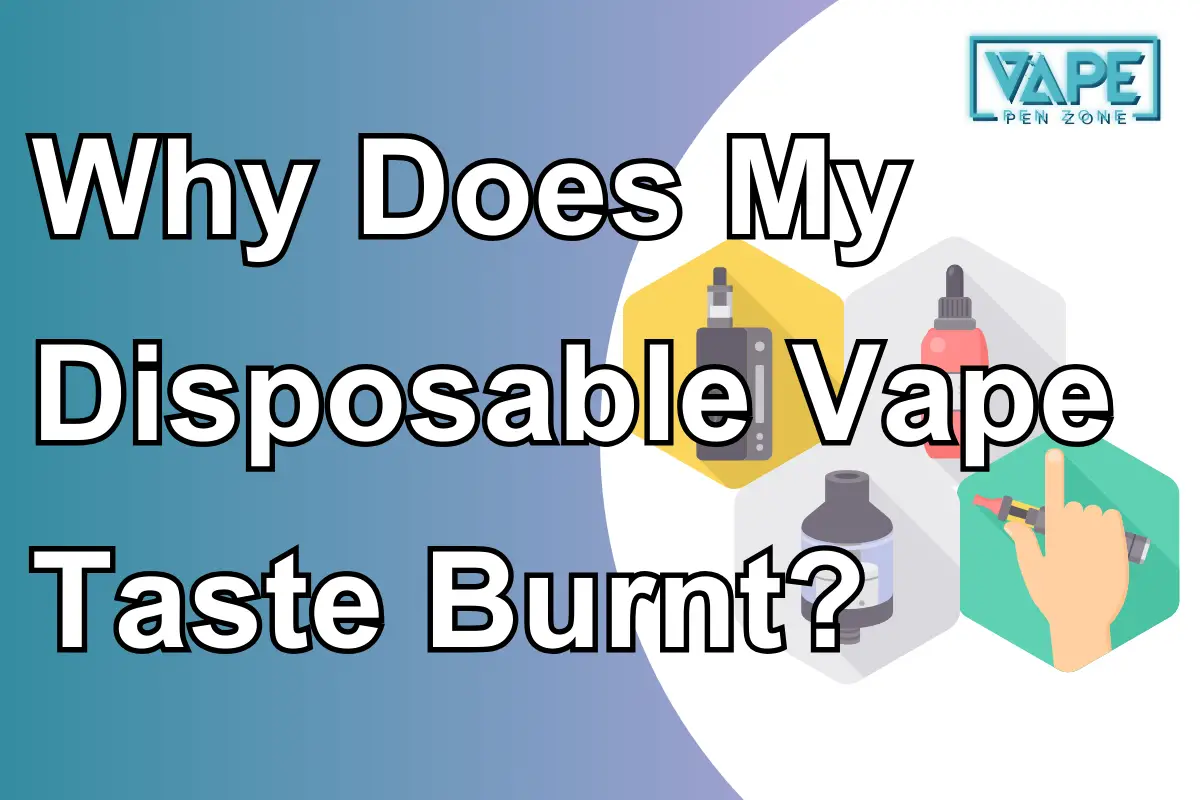 Why Does My Disposable Vape Taste Burnt?