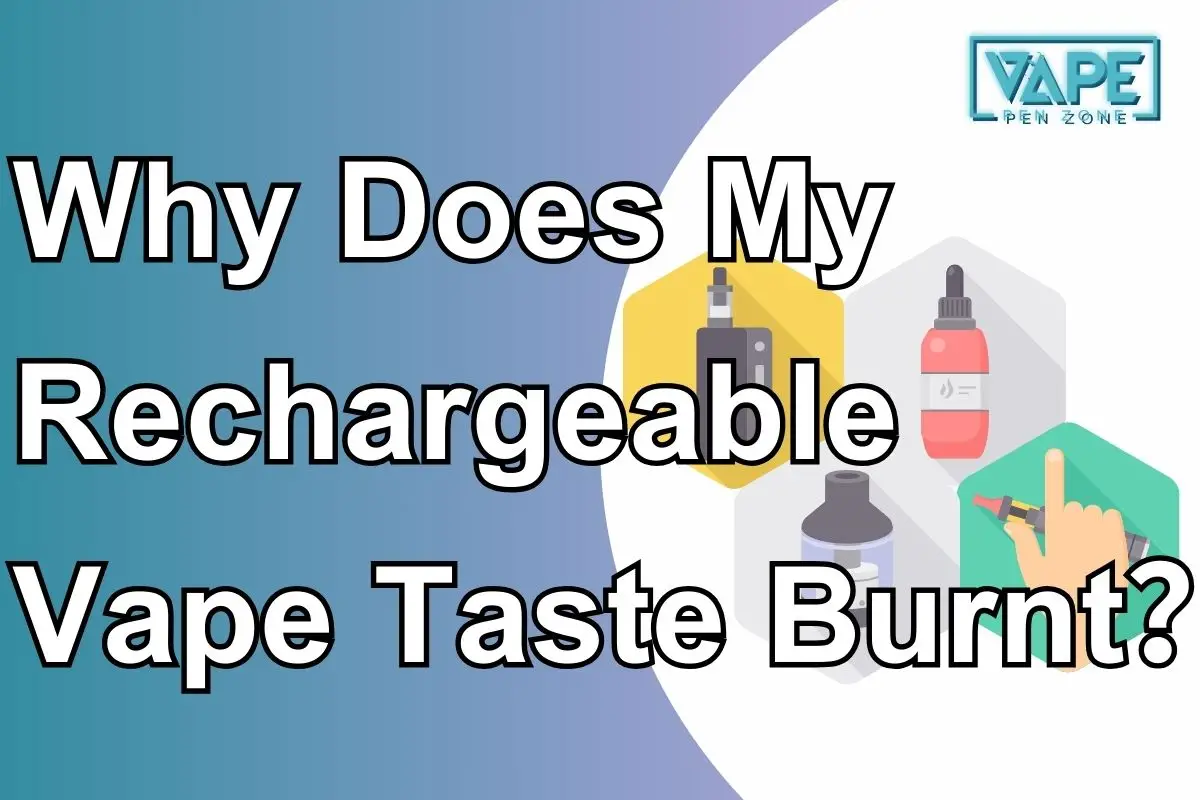 Why Does My Rechargeable Vape Taste Burnt