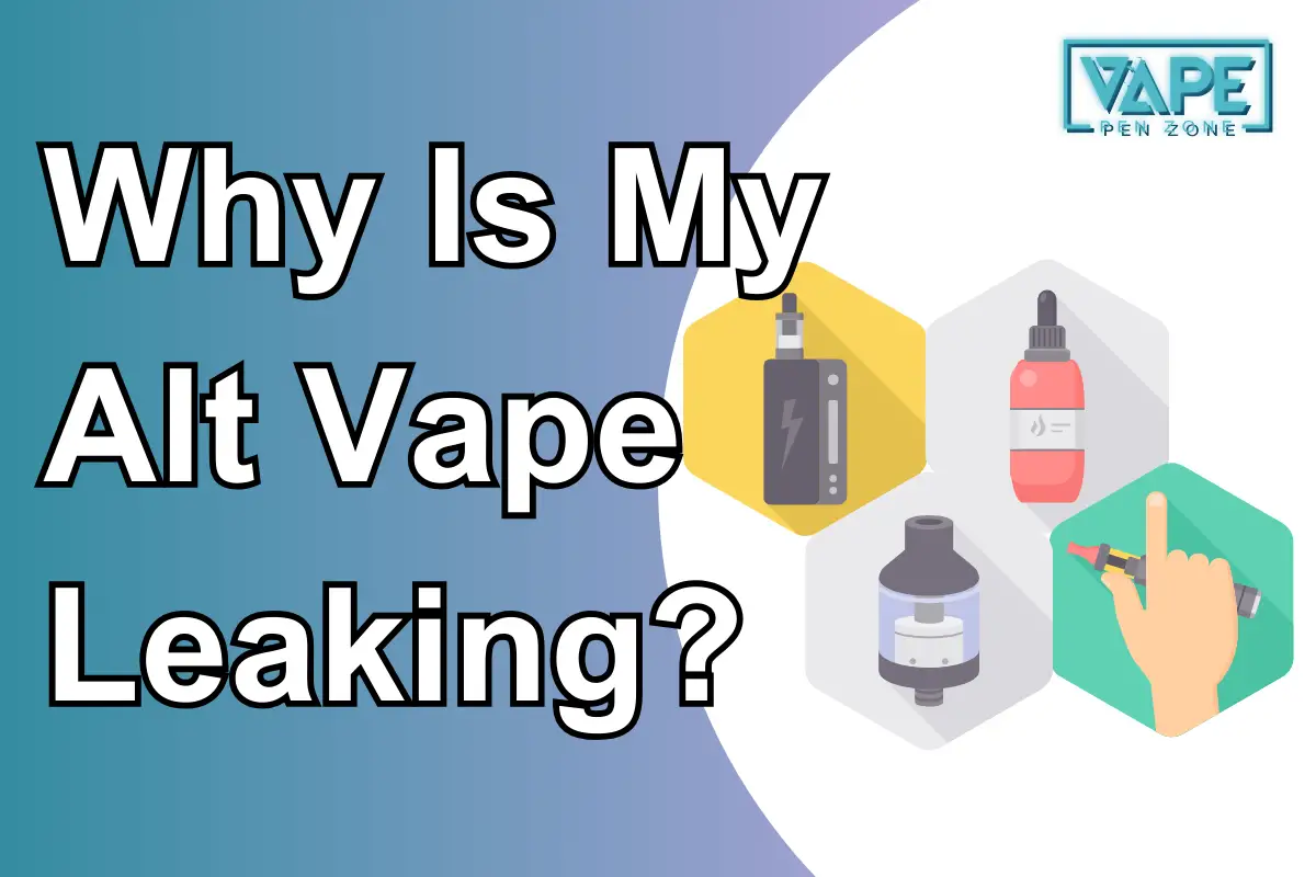 Why Is My Alt Vape Leaking?