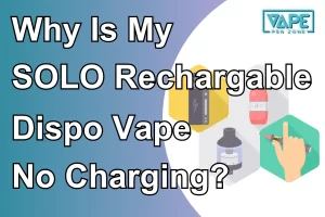 Why Is My SOLO Rechargable Dispo Vape No Charging?