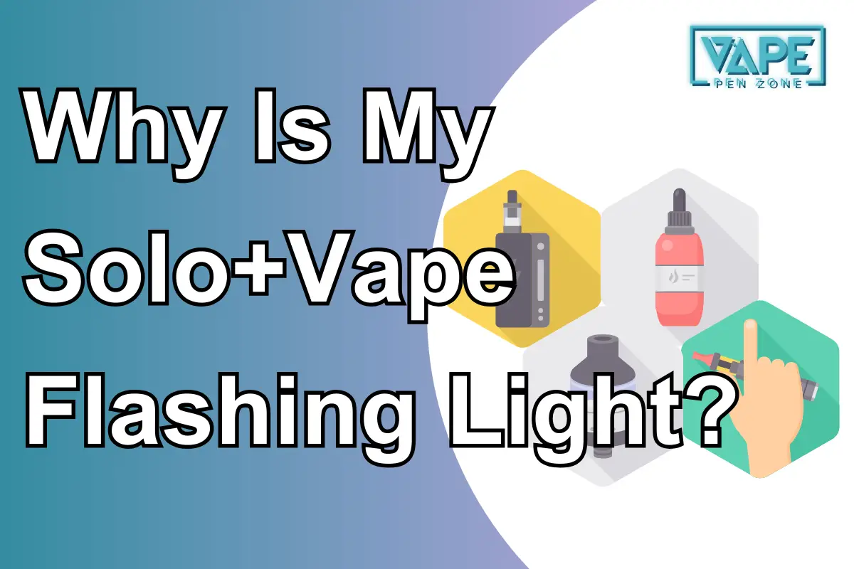 Why Is My Solo+Vape Flashing Light？