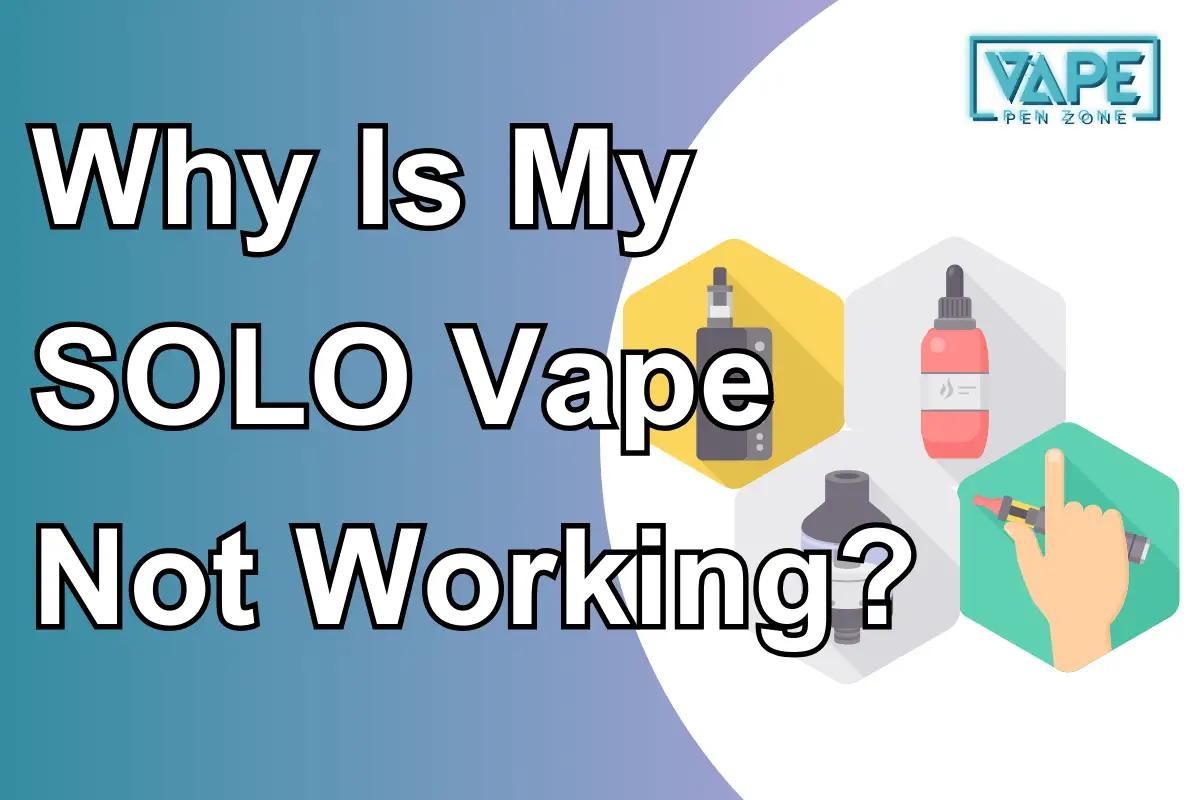 Why Is My SOLO Vape Not Working?