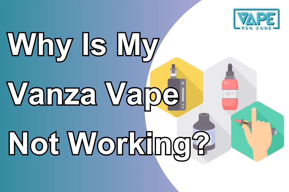 Why Is My Vanza Vape Not Working?