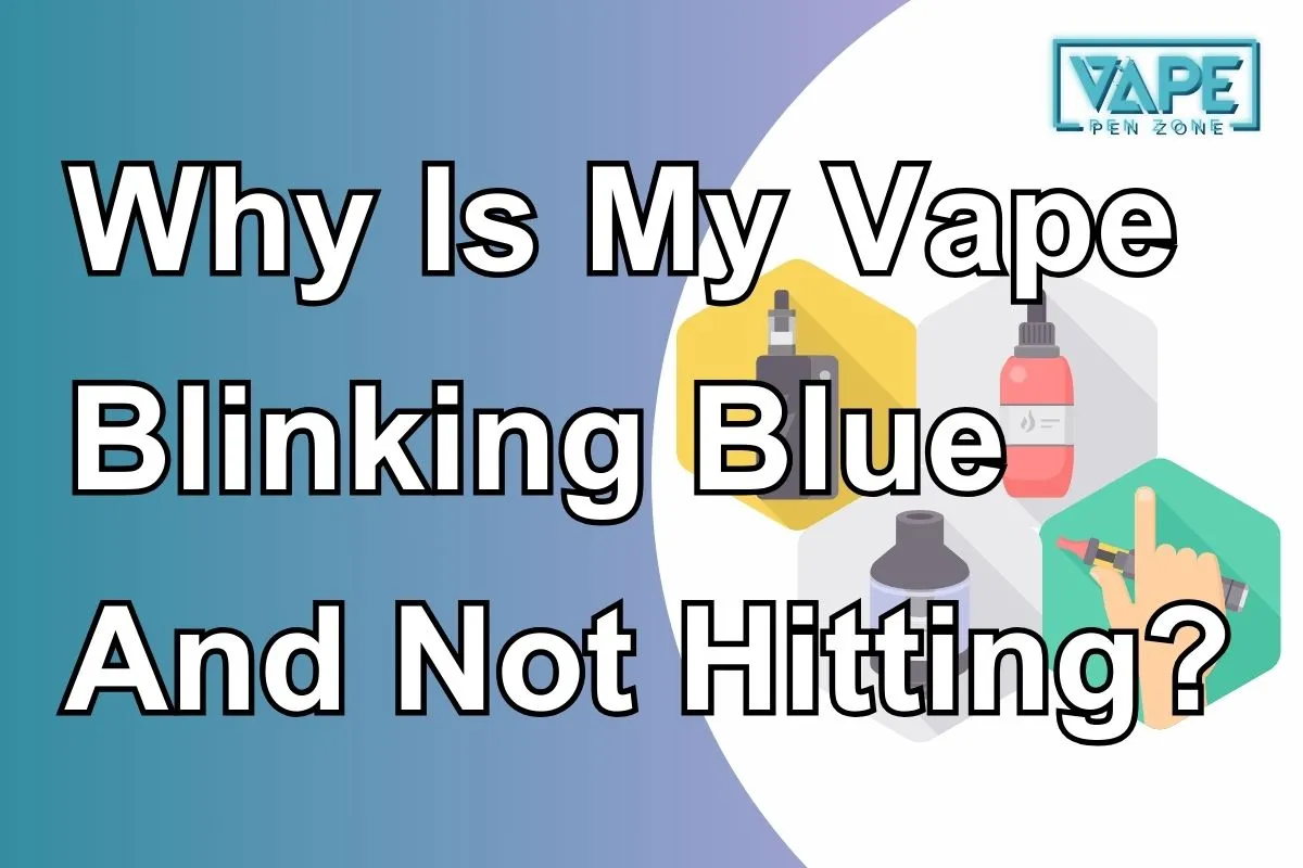 Why Is My Vape Blinking Blue And Not Hitting